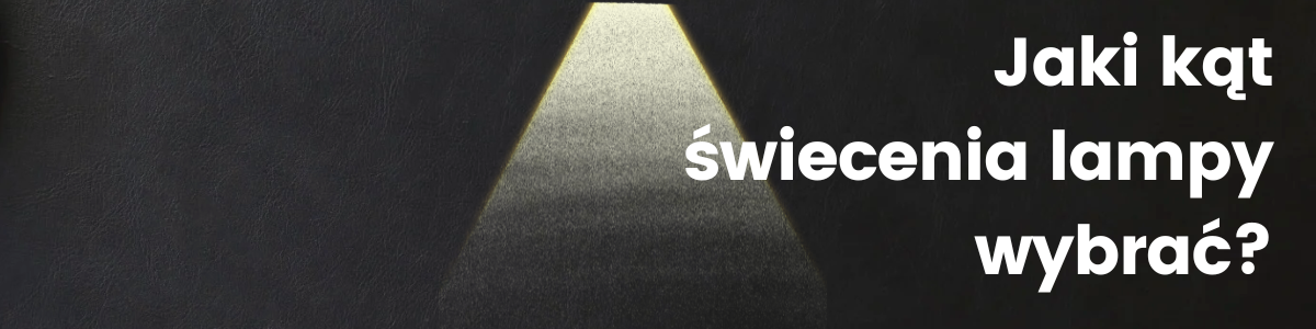 Jaki kąt świecenia lampy wybrać?