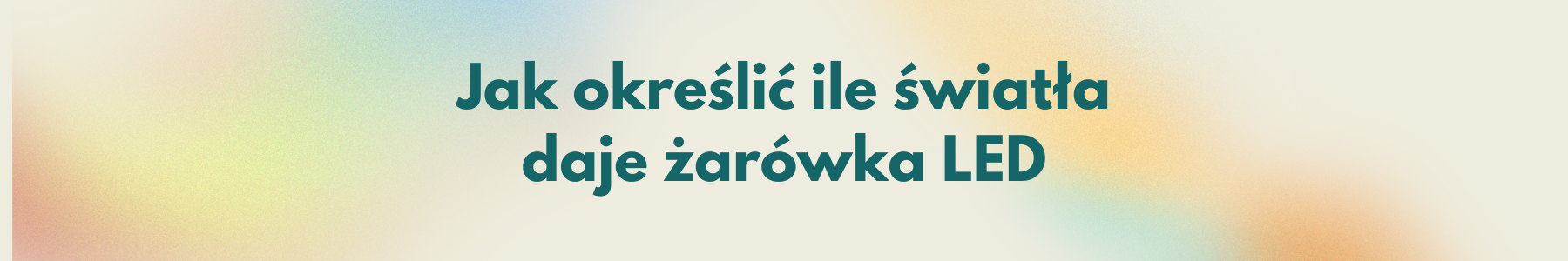 Jak określić ile światła daje żarówka LED